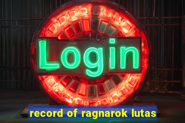 record of ragnarok lutas